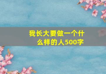 我长大要做一个什么样的人500字