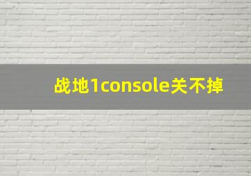 战地1console关不掉