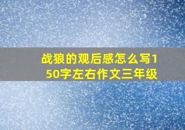 战狼的观后感怎么写150字左右作文三年级