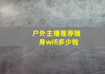 户外主播推荐随身wifi多少钱