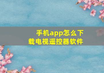 手机app怎么下载电视遥控器软件