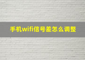 手机wifi信号差怎么调整