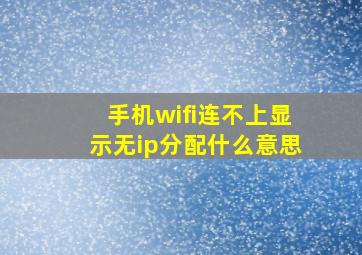 手机wifi连不上显示无ip分配什么意思