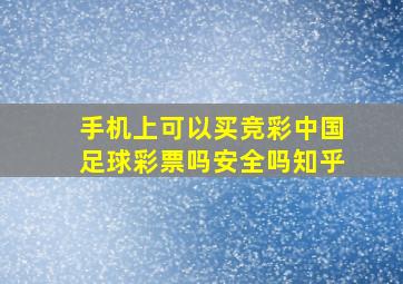 手机上可以买竞彩中国足球彩票吗安全吗知乎