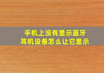 手机上没有显示蓝牙耳机设备怎么让它显示