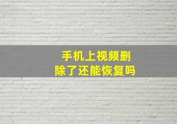 手机上视频删除了还能恢复吗