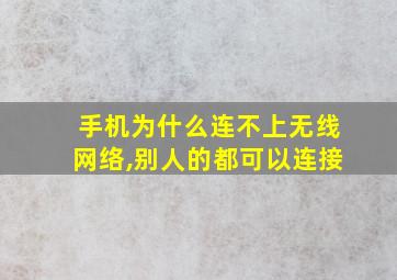 手机为什么连不上无线网络,别人的都可以连接