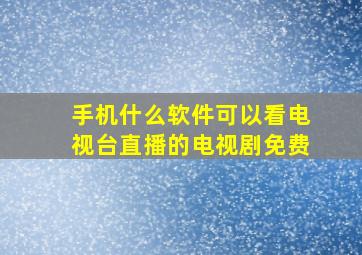 手机什么软件可以看电视台直播的电视剧免费