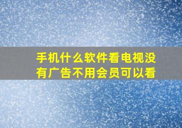 手机什么软件看电视没有广告不用会员可以看