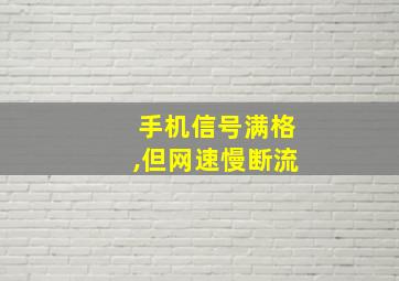 手机信号满格,但网速慢断流