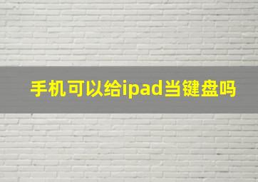 手机可以给ipad当键盘吗