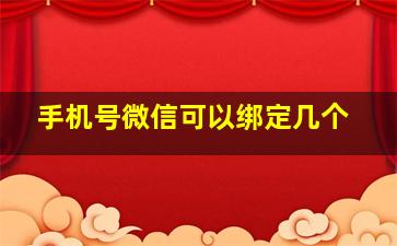 手机号微信可以绑定几个