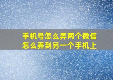 手机号怎么弄两个微信怎么弄到另一个手机上