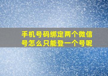 手机号码绑定两个微信号怎么只能登一个号呢