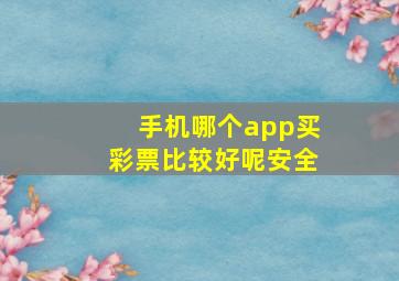 手机哪个app买彩票比较好呢安全