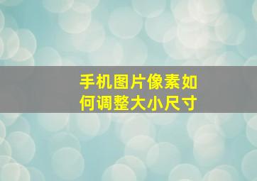 手机图片像素如何调整大小尺寸