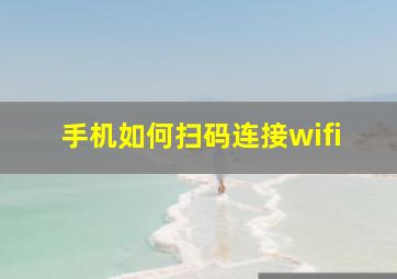 手机如何扫码连接wifi