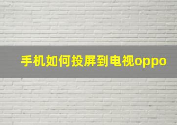 手机如何投屏到电视oppo