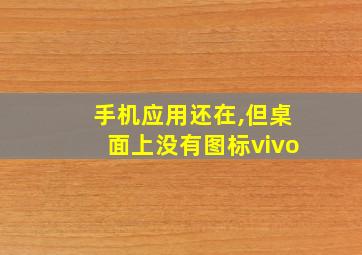 手机应用还在,但桌面上没有图标vivo