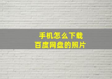 手机怎么下载百度网盘的照片