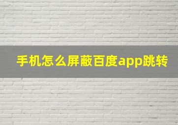 手机怎么屏蔽百度app跳转