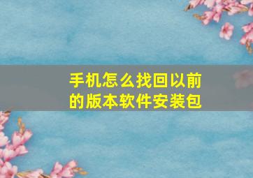 手机怎么找回以前的版本软件安装包