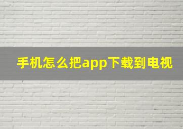 手机怎么把app下载到电视