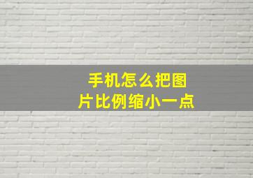 手机怎么把图片比例缩小一点