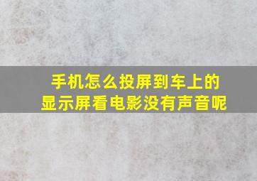 手机怎么投屏到车上的显示屏看电影没有声音呢