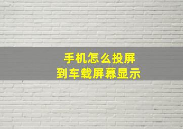 手机怎么投屏到车载屏幕显示