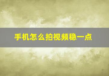 手机怎么拍视频稳一点