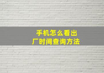 手机怎么看出厂时间查询方法