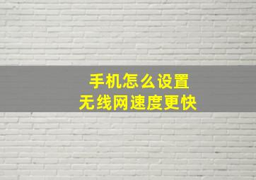 手机怎么设置无线网速度更快