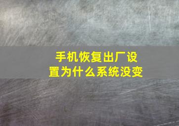 手机恢复出厂设置为什么系统没变