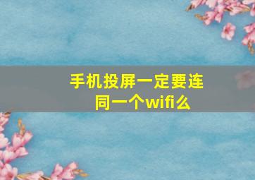 手机投屏一定要连同一个wifi么