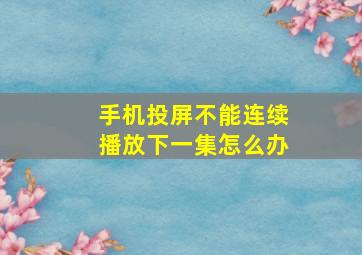 手机投屏不能连续播放下一集怎么办