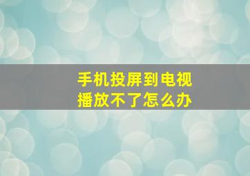 手机投屏到电视播放不了怎么办