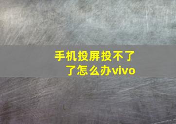 手机投屏投不了了怎么办vivo