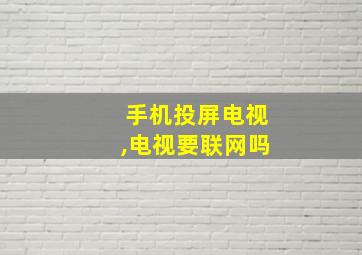 手机投屏电视,电视要联网吗