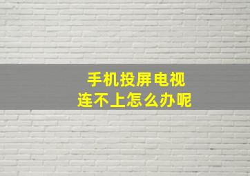 手机投屏电视连不上怎么办呢