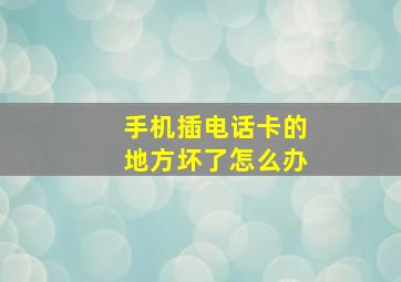 手机插电话卡的地方坏了怎么办