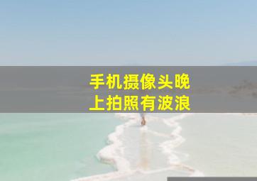 手机摄像头晚上拍照有波浪