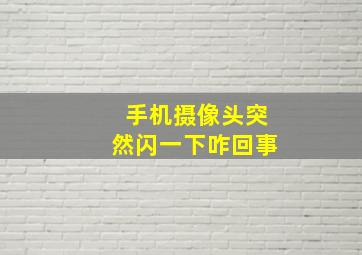 手机摄像头突然闪一下咋回事