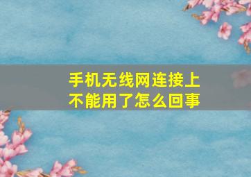 手机无线网连接上不能用了怎么回事