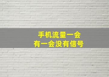 手机流量一会有一会没有信号