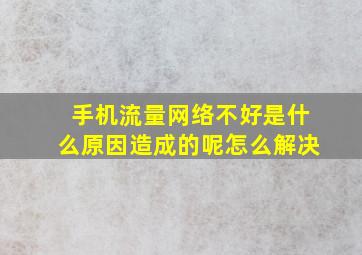 手机流量网络不好是什么原因造成的呢怎么解决