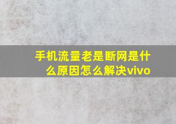 手机流量老是断网是什么原因怎么解决vivo