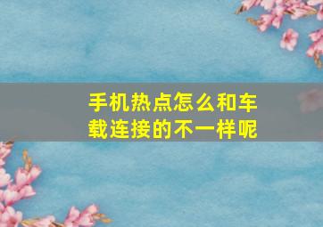 手机热点怎么和车载连接的不一样呢