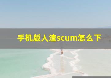 手机版人渣scum怎么下