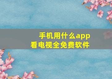 手机用什么app看电视全免费软件